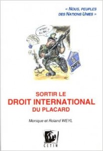 Sortir le Droit International du Placard / Monique et Roland Weyl – Ed : CETIM – 2008 – 144 pages 
